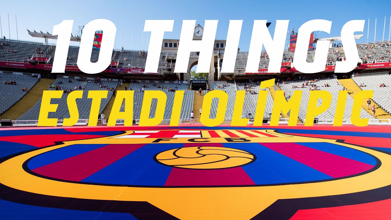 10 THINGS YOU NEED TO KNOW ABOUT ESTADI OLÍMPIC LLUÍS COMPANYS 